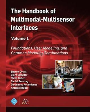 Full Download The Handbook of Multimodal-Multisensor Interfaces, Volume 1: Foundations, User Modeling, and Common Modality Combinations - Sharon Oviatt | ePub