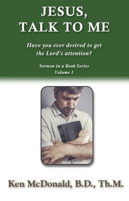 Read Online Jesus, Talk to Me: Have You Ever Desired to Get the Lord's Attention? - Ken L McDonald file in PDF