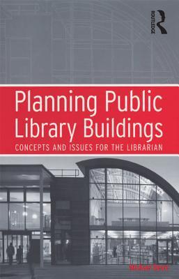 Read Online Planning Public Library Buildings: Concepts and Issues for the Librarian - Michael Dewe | PDF