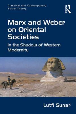 Full Download Marx and Weber on Oriental Societies: In the Shadow of Western Modernity - Lutfi Sunar file in PDF
