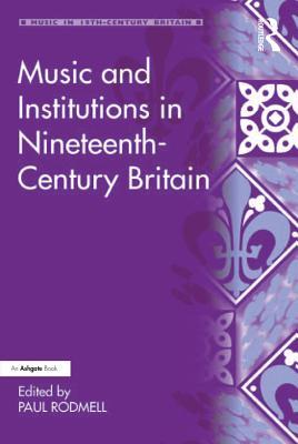 Read Online Music and Institutions in Nineteenth-Century Britain - Paul Rodmell | PDF