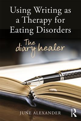 Full Download Using Writing as a Therapy for Eating Disorders: The Diary Healer - June Alexander | ePub