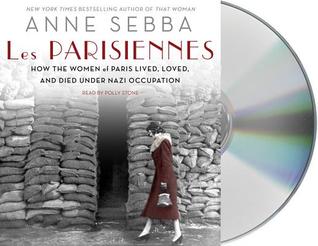 Download Les Parisiennes: How the Women of Paris Lived, Loved, and Died Under Nazi Occupation - Anne Sebba | ePub