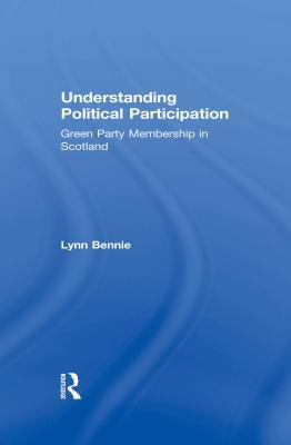 Read Understanding Political Participation: Green Party Membership in Scotland - Lynn G. Bennie | ePub