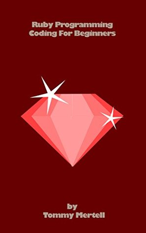 Read Online Ruby Programming: Coding For Beginners: Coding With Ease - Tommy Mertell | ePub