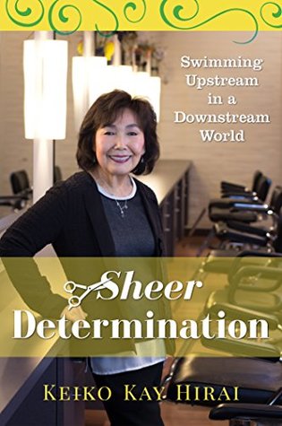 Read Online Sheer Determination: Swimming Upstream in a Downstream World - Kay HIrai | ePub