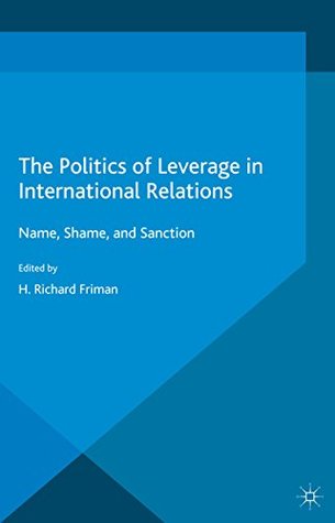 Download The Politics of Leverage in International Relations: Name, Shame, and Sanction (Palgrave Studies in International Relations) - H. Richard Friman | ePub