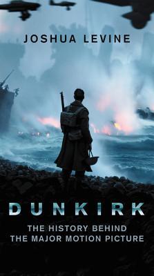 Full Download Dunkirk: The History Behind the Major Motion Picture - Joshua Levine | ePub