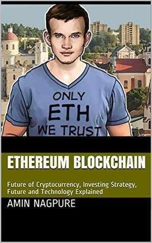 Full Download Ethereum Blockchain: Future of Cryptocurrency, Investing Strategy, Future and Technology Explained - Amin Nagpure | ePub