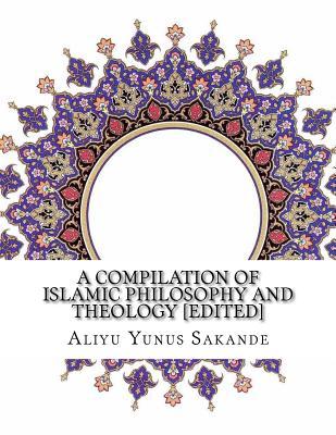 Read Online A Compilation of Islamic Philosophy and Theology [Edited] - Aliyu Yunus Sakande file in PDF