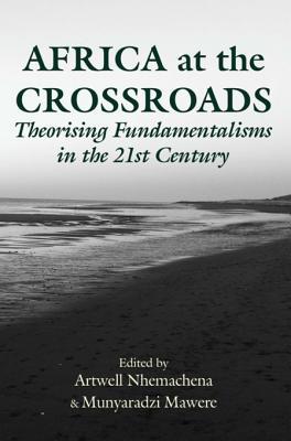 Download Africa at the Crossroads: Theorising Fundamentalisms in the 21st Century - Artwell Nhemachena file in PDF