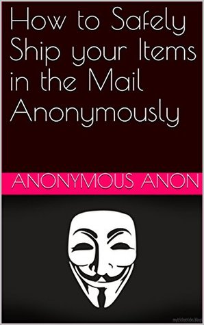 Read Online How to Safely Ship your Items in the Mail Anonymously - Anonymous Anon file in PDF