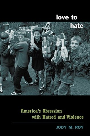 Full Download Love to Hate: America's Obsession with Hatred and Violence - Jody M. Roy file in ePub