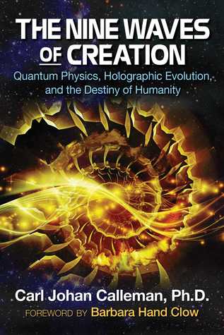 Read The Nine Waves of Creation: Quantum Physics, Holographic Evolution, and the Destiny of Humanity - Carl Johan Calleman | PDF