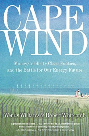 Read Cape Wind: Money, Celebrity, Class, Politics, and the Battle for Our Energy Future on Nantucket Sound - Robert Whitcomb | ePub