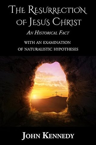 Read Online The Resurrection of Jesus Christ An Historical Fact: With an Examination of Naturalistic Hypotheses - John Kennedy file in PDF