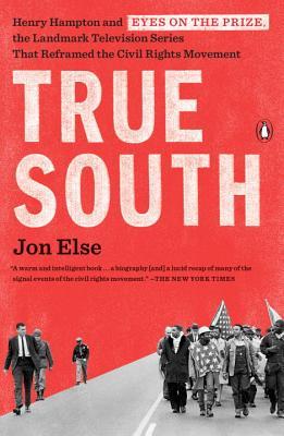 Read Online True South: Henry Hampton and Eyes on the Prize, the Landmark Television Series That Reframed the Civil Rights Movement - Jon Else file in ePub