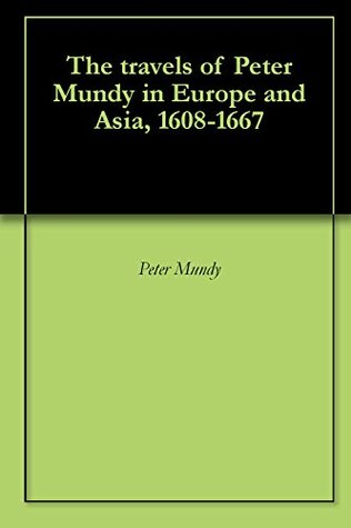 Read The travels of Peter Mundy in Europe and Asia, 1608-1667 - Peter Mundy file in PDF
