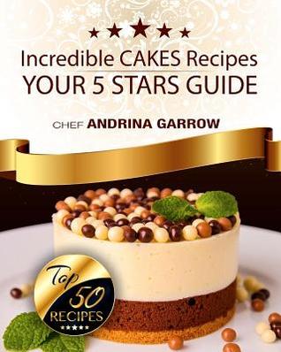 Read Incredible CAKES Recipes: Your 5 Star Guide: Top 50 Cakes - ANDRINA GARROW file in PDF