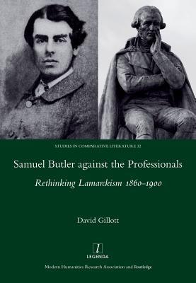 Read Online Samuel Butler Against the Professionals: Rethinking Lamarckism 1860-1900 - David Gillott | PDF