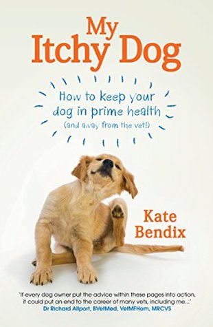 Full Download My Itchy Dog: How to Keep Your Dog in Prime Health (and Away from the Vet) - Kate Bendix | PDF
