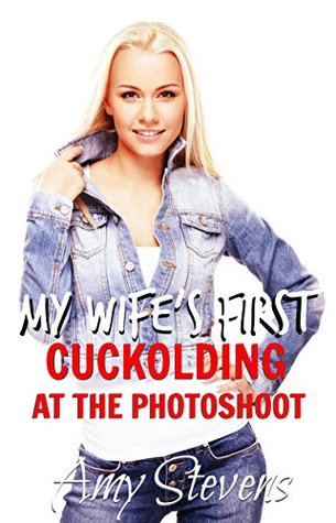 Read MY WIFE'S FIRST CUCKOLDING AT THE PHOTOSHOOT: (Sharing, Watching, First Time) - Amy Stevens | ePub