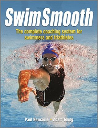 Read Online Swim Smooth: The Complete Coaching System for Swimmers and Triathletes - Paul S Newsome | PDF