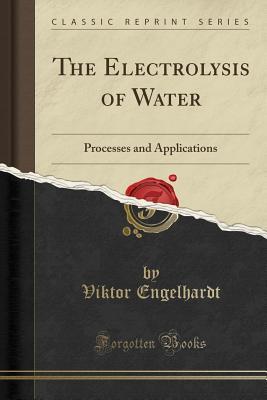 Full Download The Electrolysis of Water: Processes and Applications (Classic Reprint) - Viktor Engelhardt | ePub