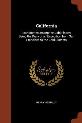 Full Download California: Four Months Among the Gold-Finders Being the Diary of an Expedition from San Francisco to the Gold Districts - Henry Vizetelly file in PDF