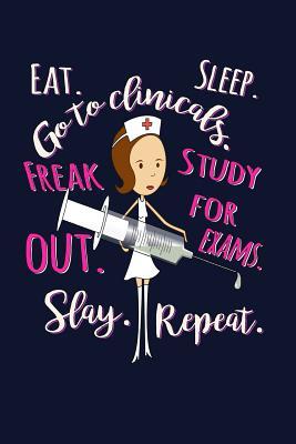 Read Online Eat. Sleep. Go to Clinicals. Freak Out. Study for Exams. Freak Out. Slay. Repeat: Nurse Writing Journal Lined, Notebook for RN LPN Clinicals Nursing School -  file in ePub