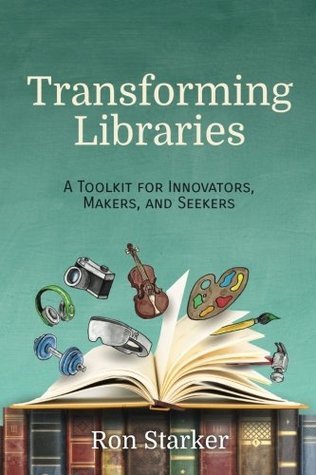 Download Transforming Libraries: A Toolkit for Innovators, Makers, and Seekers - Ron Starker | ePub