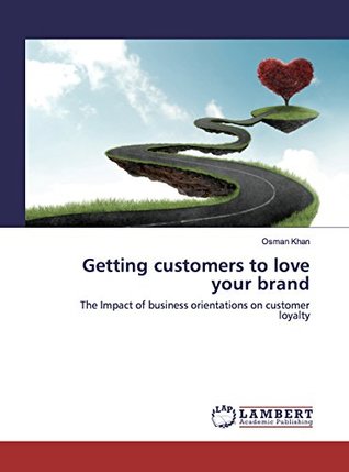 Download Getting customers to love your brand: The Impact of business orientations on customer loyalty - Osman Khan file in ePub