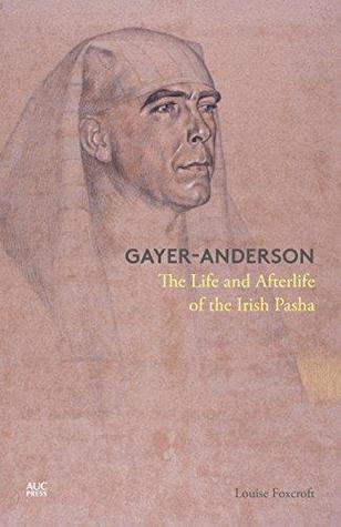 Download Gayer-Anderson: The Life and Afterlife of the Irish Pasha - Louise Foxcroft | PDF
