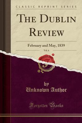 Full Download The Dublin Review, Vol. 6: February and May, 1839 (Classic Reprint) - Unknown file in ePub