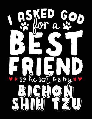 Read Online I Asked God for a Best Friend So He Sent Me My Bichon Shih Tzu: Back to School Composition Notebook, 8.5 X 11 Large, 120 Pages College Ruled (Composition Books for Kids) -  | PDF