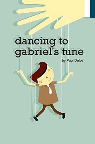 Read Online Dancing to Gabriel's Tune: A story told in the characters' own words but, don't believe everything they say - Paul Delve | ePub