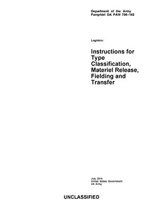 Read Department of the Army Pamphlet DA PAM 700-142 Logistics: Instructions for Type Classification, Material Release, Fielding and Transfer July 2014 - U.S. Department of the Army | ePub