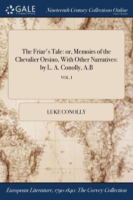 Download The Friar's Tale: Or, Memoirs of the Chevalier Orsino, with Other Narratives: By L. A. Conolly, A.B; Vol. I - Luke Conolly | ePub