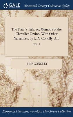 Full Download The Friar's Tale: Or, Memoirs of the Chevalier Orsino, with Other Narratives: By L. A. Conolly, A.B; Vol. I - Luke Conolly file in PDF