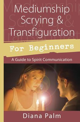 Full Download Mediumship Scrying & Transfiguration for Beginners: A Guide to Spirit Communication - Diana Palm file in ePub