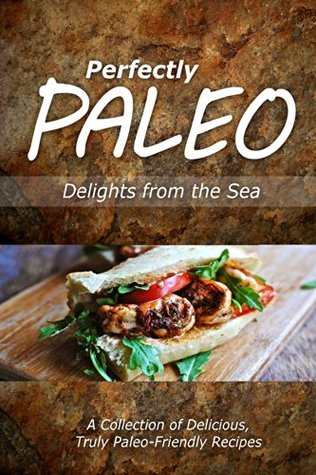 Read Perfectly Paleo - Delights from the Sea: Indulgent Paleo Cooking for the Modern Caveman - Perfectly Paleo file in ePub