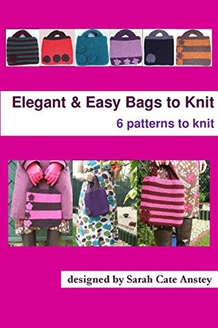Download Six Elegant & Easy Bags to Knit: 6 patterns to knit - Sarah Cate Anstey | ePub
