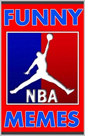 Read Online Memes: NBA Funny Memes & Jokes: (Best NBA Comedy EVER - With Funny Memes, Jokes, Internet Comedy) - Memes file in ePub