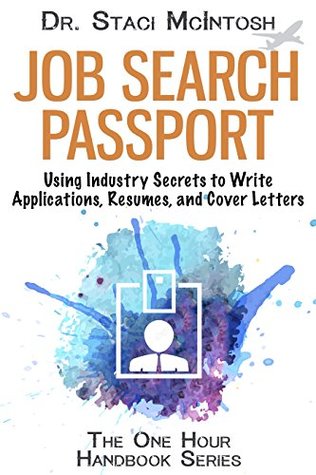 Full Download Job Search Passport: Using Industry Secrets to Write Applications, Resumes and Cover Letters (One Hour Handbook Series) - Staci McIntosh | PDF
