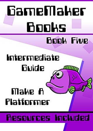 Read Online GameMaker Books 5 - Intermediate Guide: Make A Platform Game In GameMaker: Studio - Includes Resources & Project Files - Ben Tyers | ePub