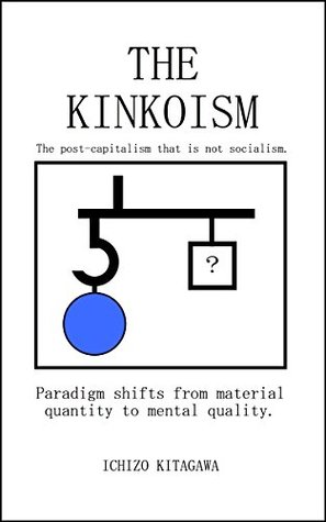 Full Download The KINKOISM: Paradigm shifts from material quantity to mental quality. - ICHIZO KITAGAWA | ePub