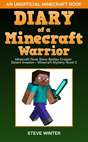 Download Diary of a Minecraft Warrior: Wimpy Minecraft Noob Steve Battles Creeper Desert Invasion – Minecraft Mystery Novel 2 (An Unofficial Minecraft Book) (Zak the Noob Diary) - Steve Winter | PDF