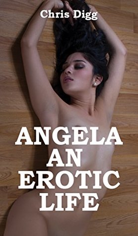 Full Download Angela an Erotic Life: Nude photography: adult sex photograohy of a sexy and horny girl - Chris Digg | ePub