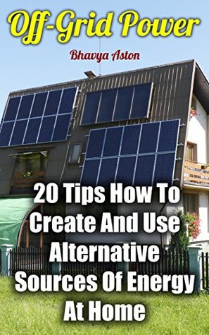 Download Off-Grid Power: 20 Tips How To Create And Use Alternative Sources Of Energy At Home - Bhavya Aston file in ePub