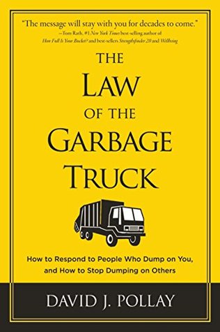 Download The Law of the Garbage Truck: How to Respond to People Who Dump on You, and How to Stop Dumping on Others - David J. Pollay | ePub